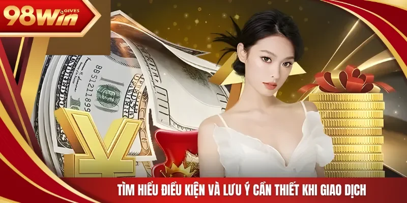 Tìm hiểu điều kiện và lưu ý cần thiết khi giao dịch