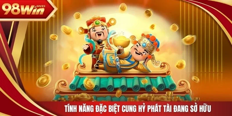 Tính năng đặc biệt cung hỷ phát tài đang sở hữu
