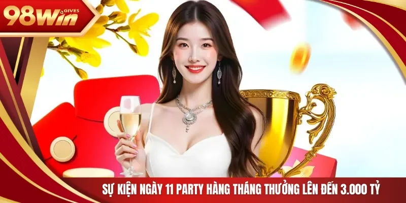 Sự kiện ngày 11 party hàng tháng thưởng lên đến 3.000 tỷ