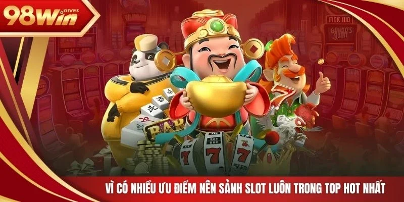 Vì có nhiều ưu điểm nên sảnh slot luôn trong top hot nhất